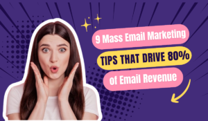 9 Mass Email Marketing Tips That Drive 80% of Email Revenue