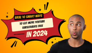 10 Smart Ways To get more youtube subscribers free in 2024