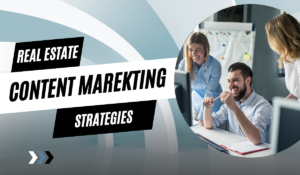 Real Estate Content Marketing: Strategies to Engage, Convert, and Grow Your Audience