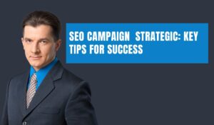 SEO Campaign Strategic: Key Tips for Success