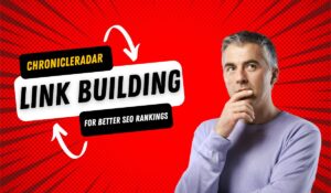 ChronicleRadar Link Building: Elevate Your Website’s Ranking