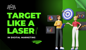 How to Target Like a Laser in Digital Marketing for Better Results