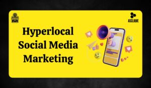 Hyperlocal Social Media Marketing: Strategies, Benefits, and Challenges