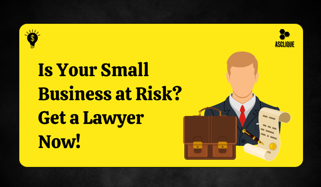 Is Your Small Business at Risk? Get a Lawyer Now!