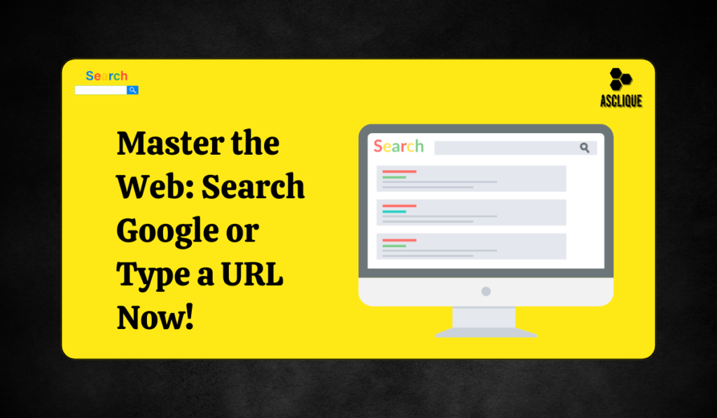 Master the Web Search Google or Type a URL Now!