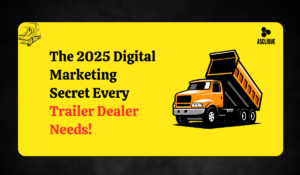 Why is Digital Marketing for Trailer Dealers Important in 2025?