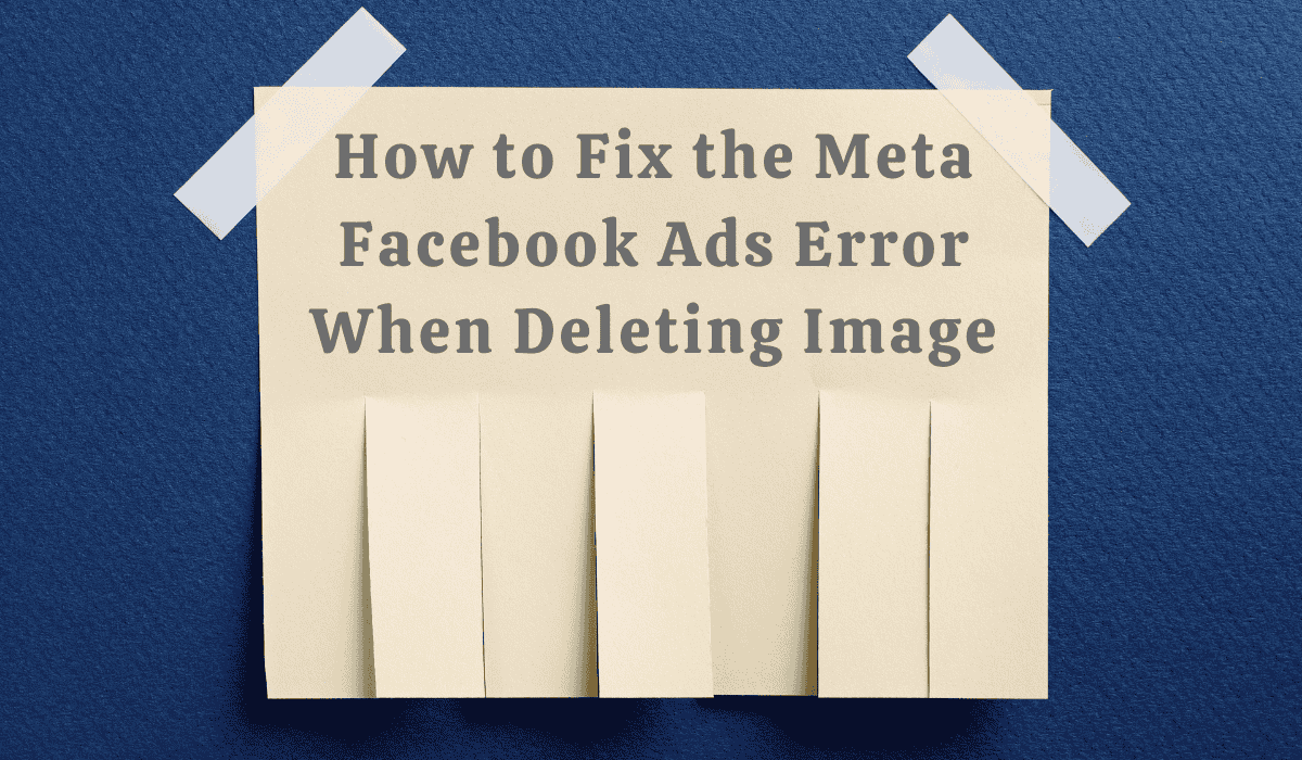 how to fix the meta facebook ads error when deleting image