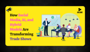 The Future of Trade Shows: Hybrid Models, AI, and Social Media Strategies